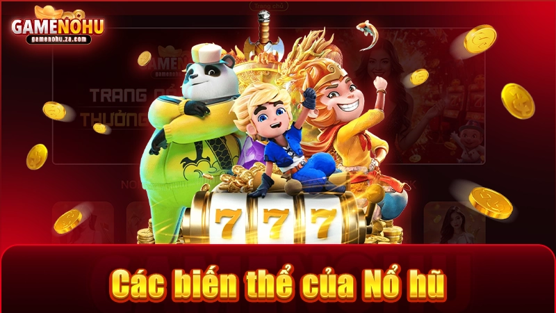 Điểm danh các biến thể nổ hũ đa dạng, hấp dẫn