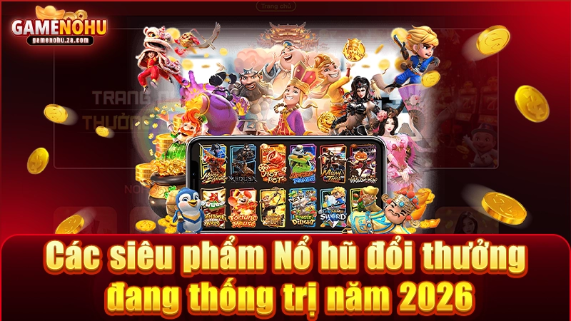 Những siêu phẩm đổi thưởng đang "on top" thị trường