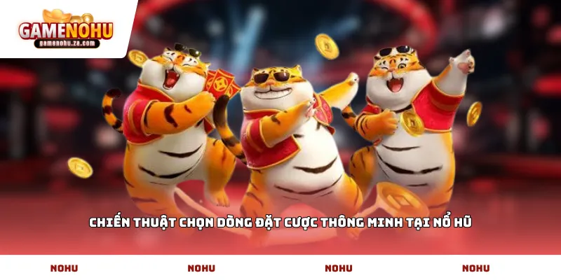 Chiến thuật chọn dòng đặt cược thông minh tại Nổ Hũ