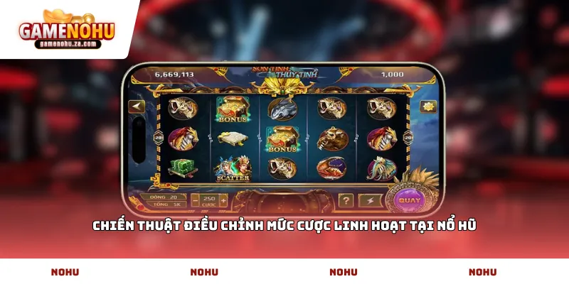 Chiến thuật điều chỉnh mức cược linh hoạt tại Nổ Hũ