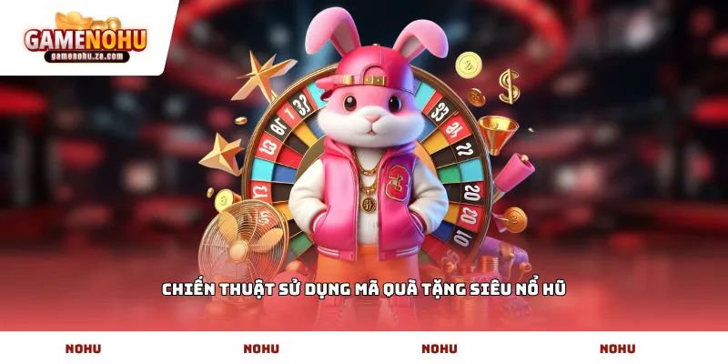 Chiến thuật sử dụng mã quà tặng siêu nổ hũ