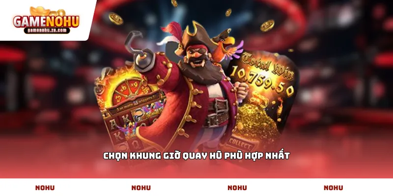 chọn khung giờ quay hũ phù hợp nhất