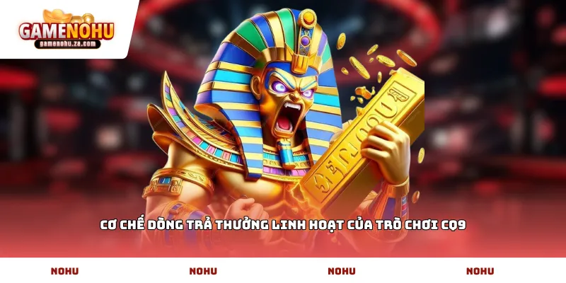 Cơ chế dòng trả thưởng linh hoạt của trò chơi CQ9