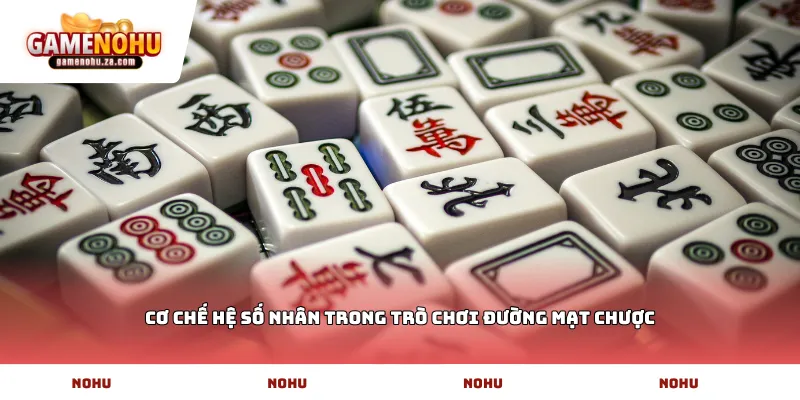 Cơ chế hệ số nhân trong trò chơi Đường mạt chược
