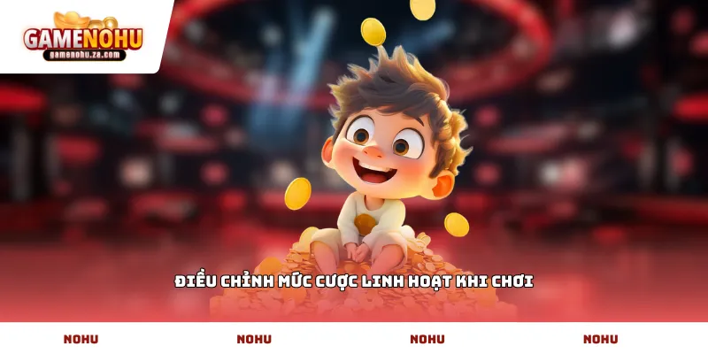 điều chỉnh mức cược linh hoạt khi chơi