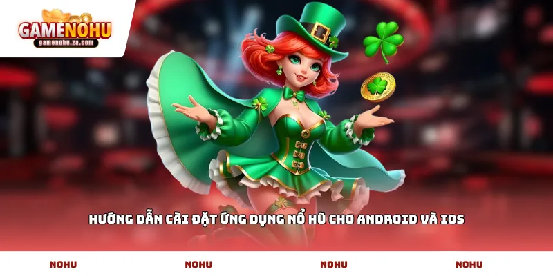 Hướng dẫn cài đặt ứng dụng nổ hũ cho Android và iOS