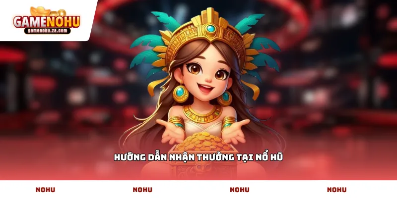 Hướng dẫn nhận thưởng tại Nổ Hũ