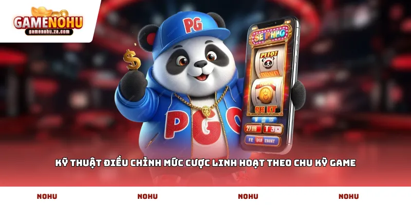Kỹ thuật điều chỉnh mức cược linh hoạt theo chu kỳ game