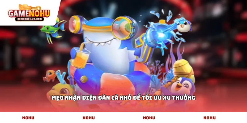 Mẹo nhận diện đàn cá nhỏ để tối ưu xu thưởng