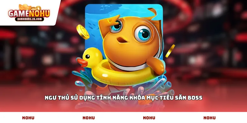 Ngư thủ sử dụng tính năng khóa mục tiêu săn Boss