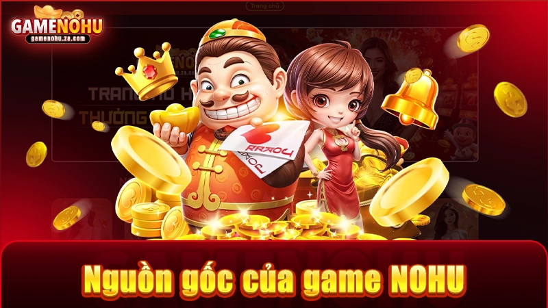 Ngược dòng lịch sử, tìm hiểu nguồn gốc game NOHU