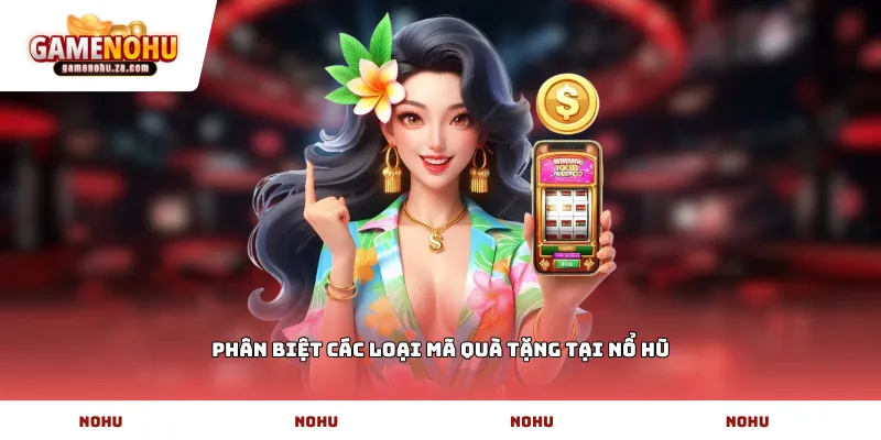 Phân biệt các loại mã quà tặng tại Nổ Hũ