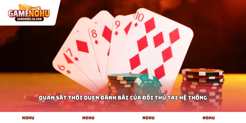 Quan sát thói quen đánh bài của đối thủ tại hệ thống