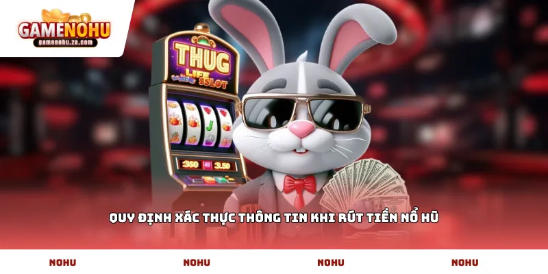 Quy định xác thực thông tin khi rút tiền nổ hũ