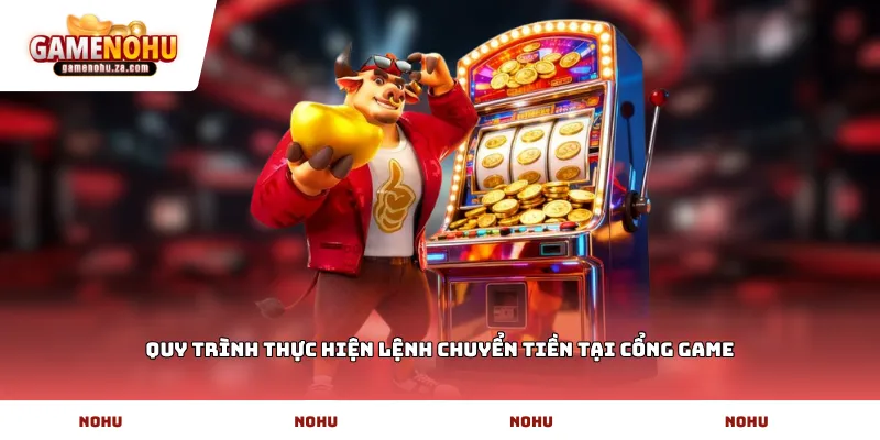 Quy trình thực hiện lệnh chuyển tiền tại cổng game