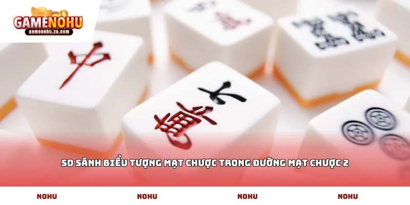 So sánh biểu tượng mạt chược trong Đường mạt chược 2