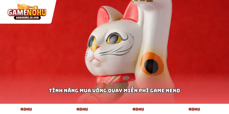 Tính năng mua vòng quay miễn phí game neko