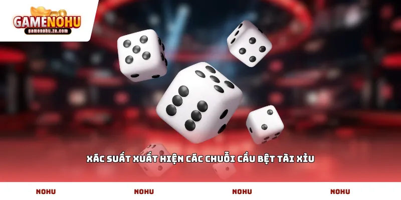 Xác suất xuất hiện các chuỗi cầu bệt Tài xỉu